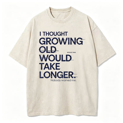 I Thought Growing Old Would Take Longer Funny T-Shirt
