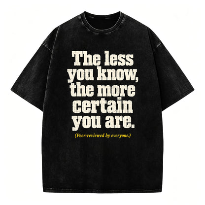 The Less You Know, The More Certain You Are — Funny Washed Graphic T-Shirt