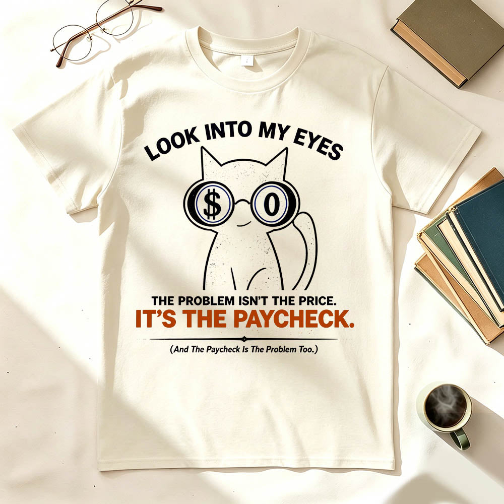 Look Into My Eyes — It's The Paycheck | Funny Work T-Shirt