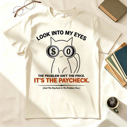 Look Into My Eyes — It's The Paycheck | Funny Work T-Shirt
