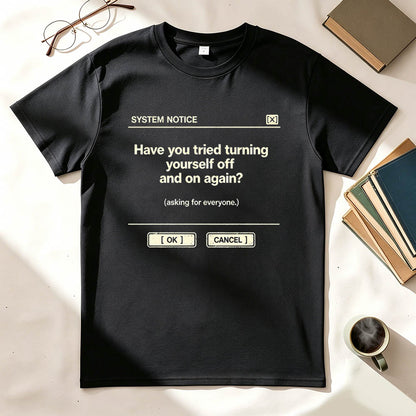 Have You Tried Turning Yourself Off and On Again System Notice Graphic Tee