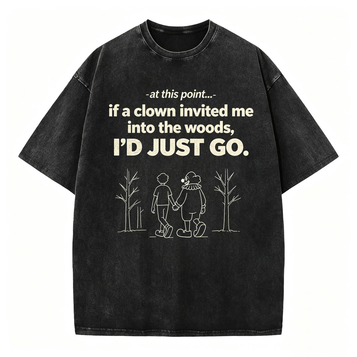 If A Clown Invited Me Into The Woods I'd Just Go Funny Vintage Washed Graphic T-Shirt