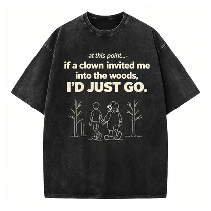 If A Clown Invited Me Into The Woods I'd Just Go Funny Vintage Washed Graphic T-Shirt