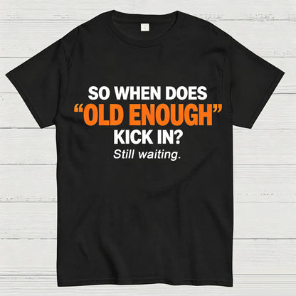So When Does "Old Enough" Kick In? Still Waiting Funny T-Shirt