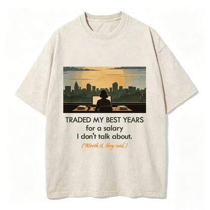 Traded My Best Years For A Salary I Don't Talk About T-Shirt – Funny Work Gift