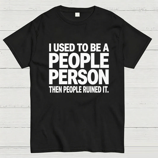 I Used to Be a People Person Then People Ruined It T-Shirt
