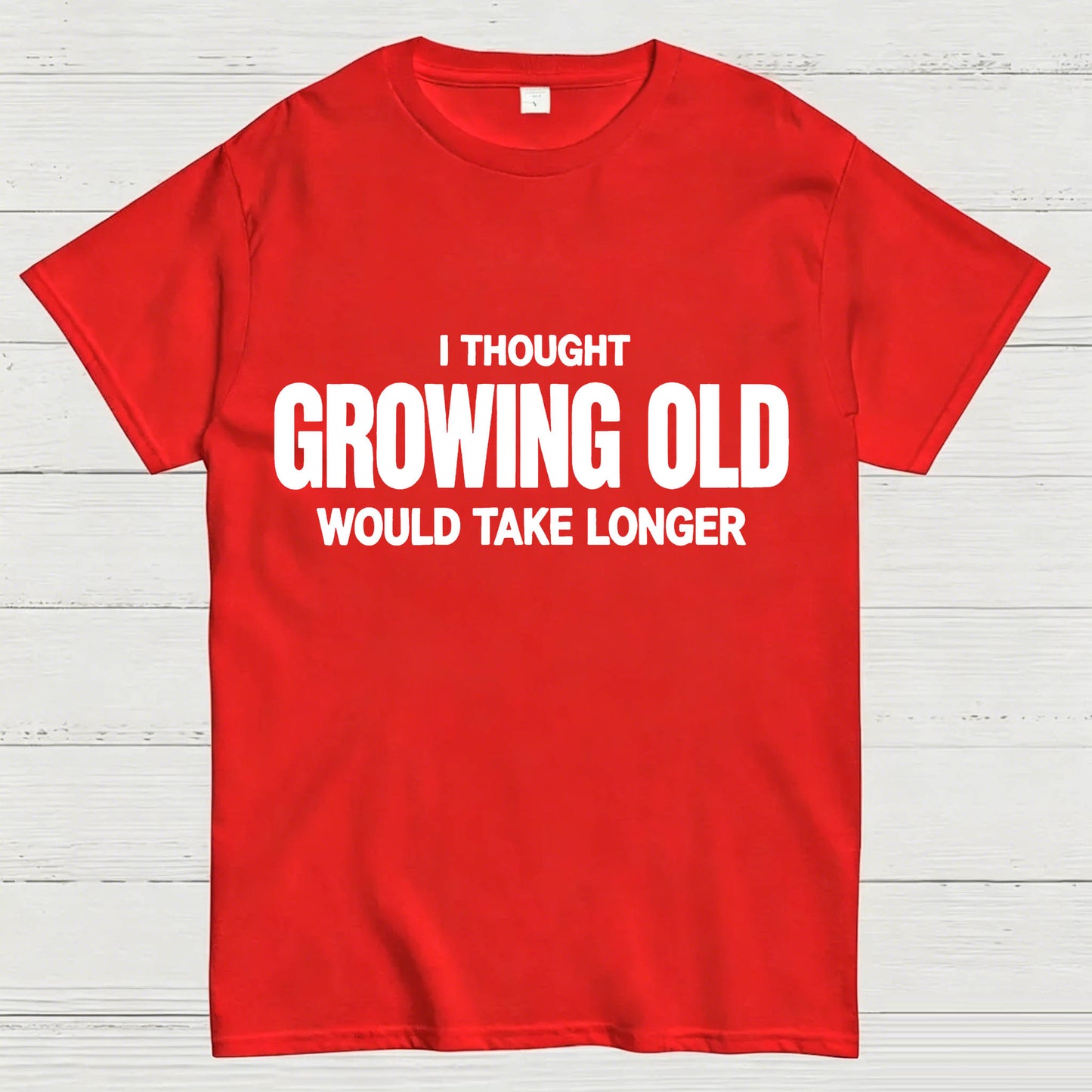 I Thought Growing Old Would Take Longer Funny T-Shirt