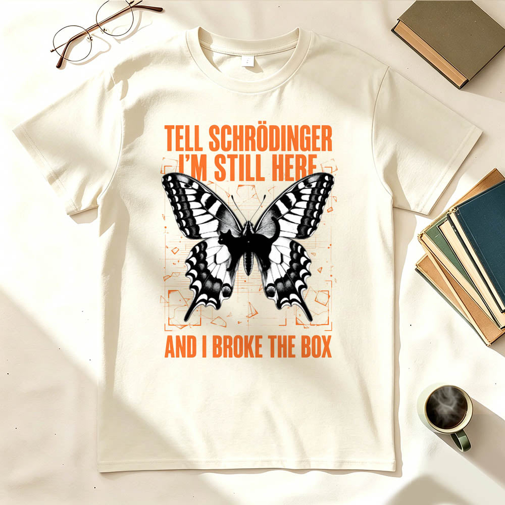 Tell Schrödinger I'm Still Here. And I Broke The Box. Funny Science T-Shirt