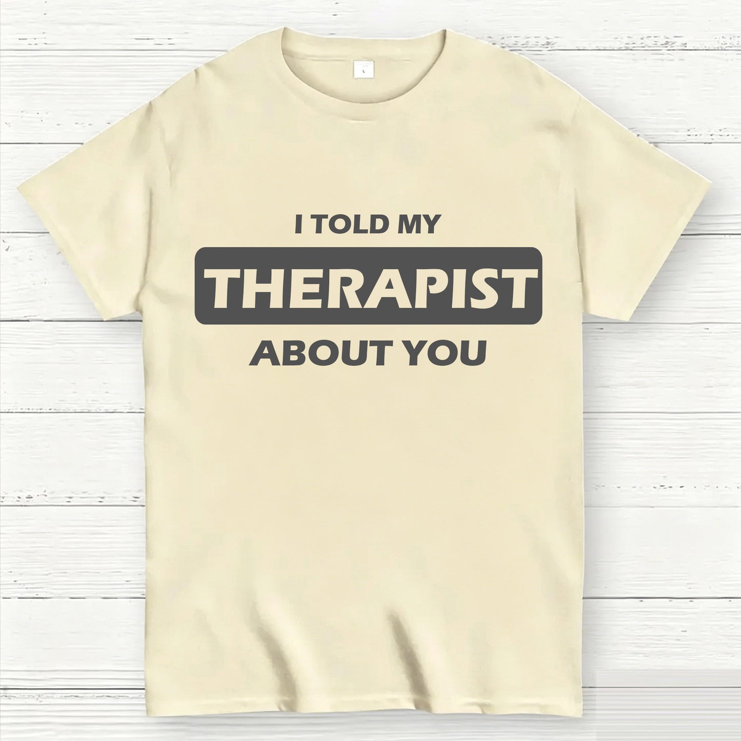 I Told My Therapist About You T-shirt