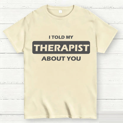 I Told My Therapist About You T-shirt