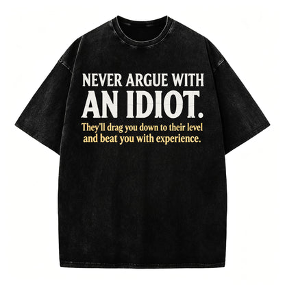 Never Argue With an Idiot — Funny Sarcastic Washed Graphic T-Shirt