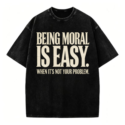 Being Moral Is Easy. When It's Not Your Problem. — Funny Sarcastic T-Shirt