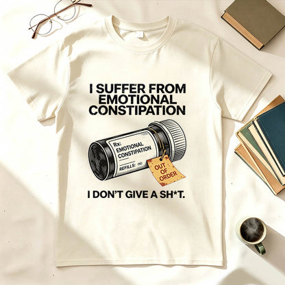 I Suffer From Emotional Constipation T-Shirt – Funny Sarcastic Gift