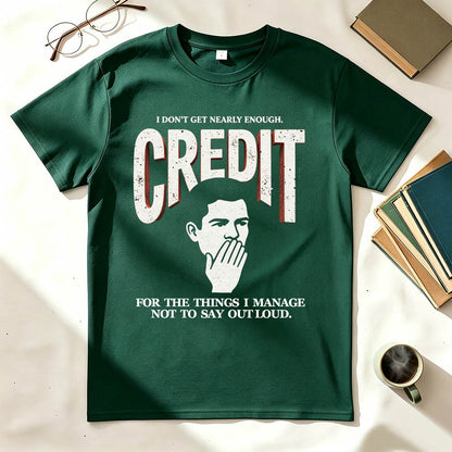 I Don't Get Nearly Enough Credit Funny Sarcastic T-Shirt