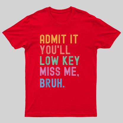 Admit It You'll Low Key Miss Me Bruh Geeky T-Shirt
