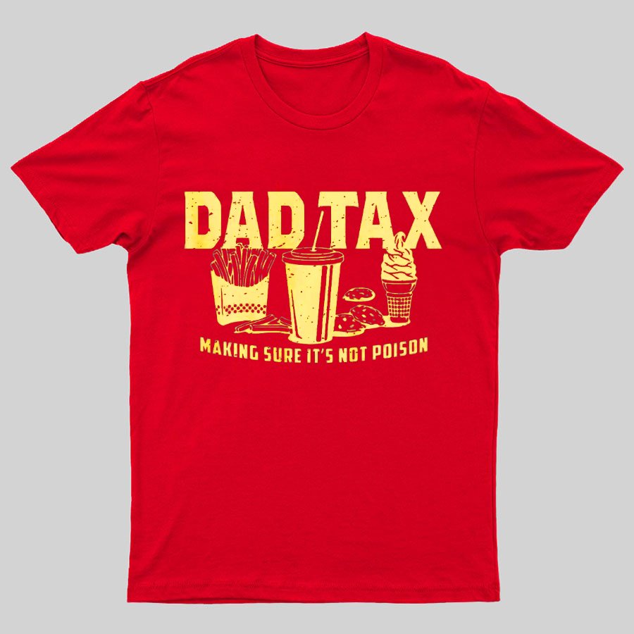 Dad Tax Making Sure It's Not Poison Geeky T-Shirt