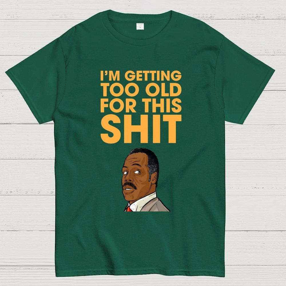 I'm Getting Too Old For This Shit Geek T-Shirt