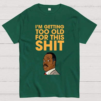 I'm Getting Too Old For This Shit Geek T-Shirt
