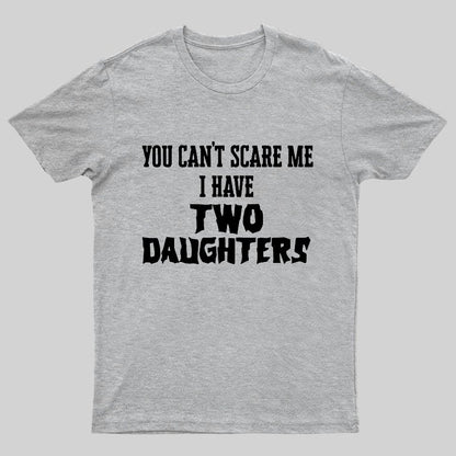 You Can't Scare Me I Have Two Daughters Funny Dad Geeky T-Shirt