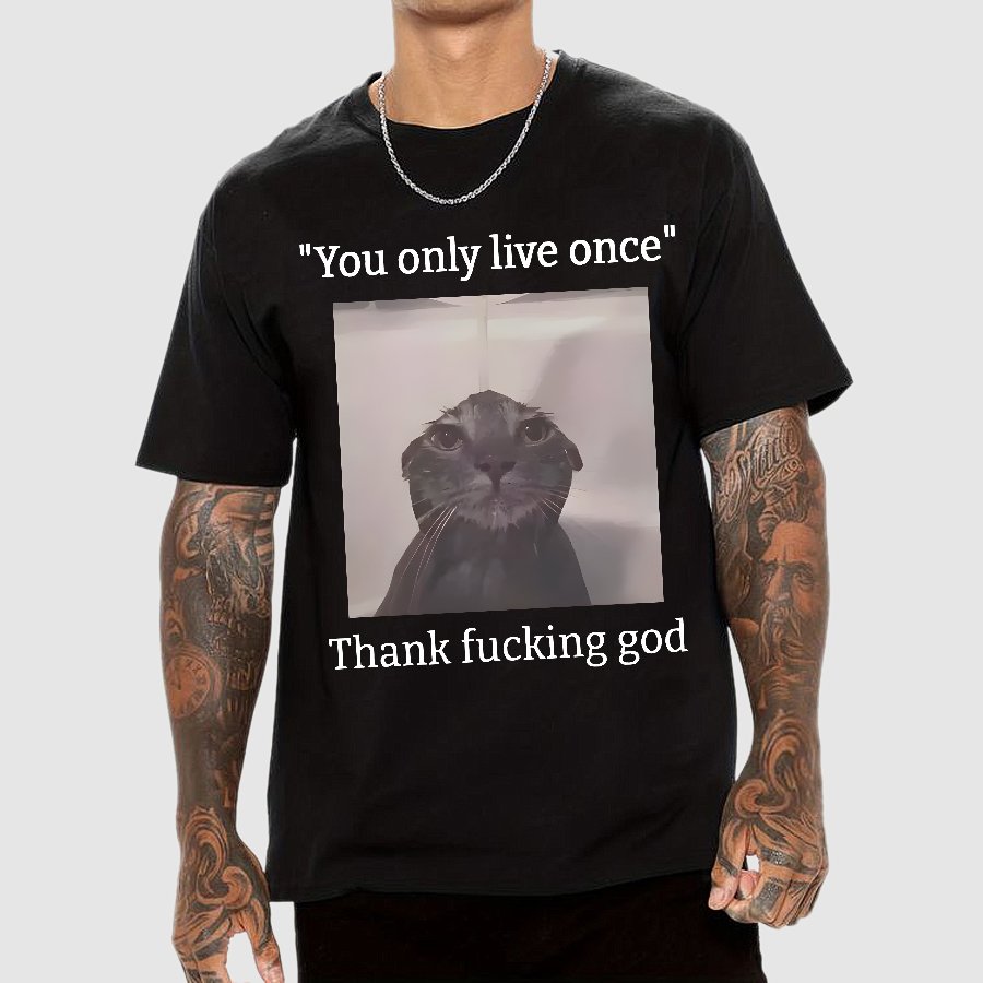 You only live once Thank fucking god Geek T-Shirt