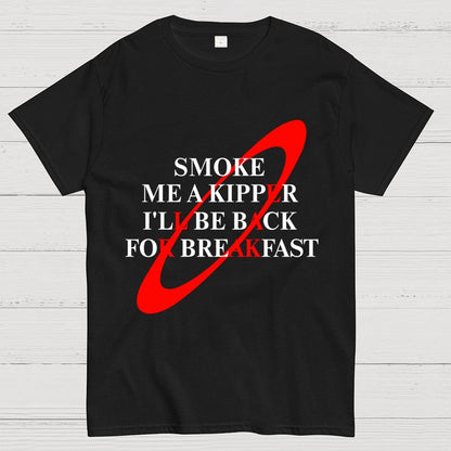Smoke Me A Kipper I'll Be Back For Breakfast Geek T-Shirt