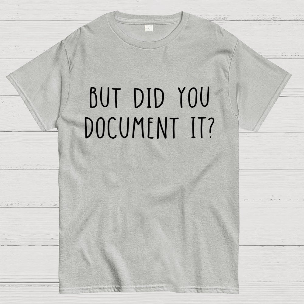 But did you document it？ Geek T-Shirt