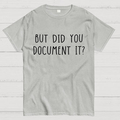 But did you document it？ Geek T-Shirt