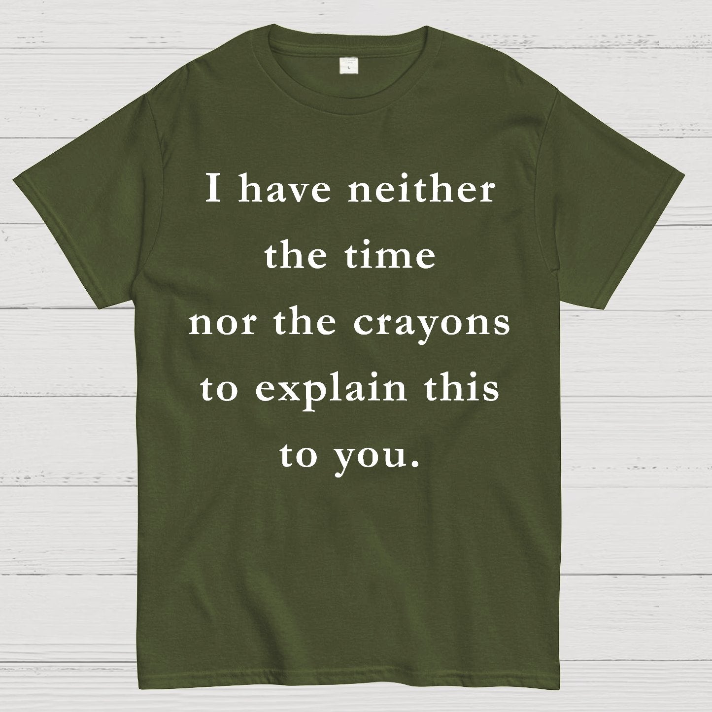 I Have Neither The Time Nor The Crayons To Explain This To You Geek T-Shirt
