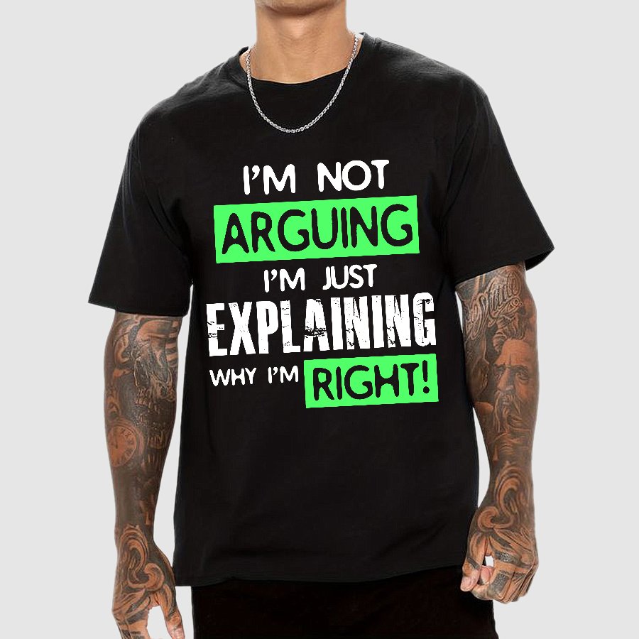 I'm Not Arguing, I'm Just Explaining Why I'm Right - Funny Sarcastic Adult Humor Geek T-Shirt