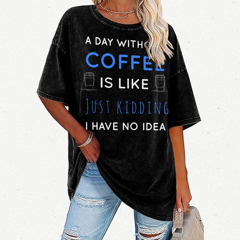 A Day Without Coffee Is Like Just Kidding I Have No Idea Vintage Distressed T-shirt