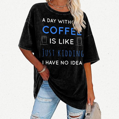 A Day Without Coffee Is Like Just Kidding I Have No Idea Vintage Distressed T-shirt