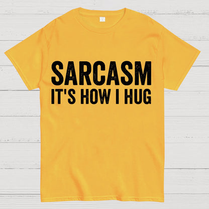Sarcasm It's How I Hug - Funny Sarcastic Geek T-Shirt