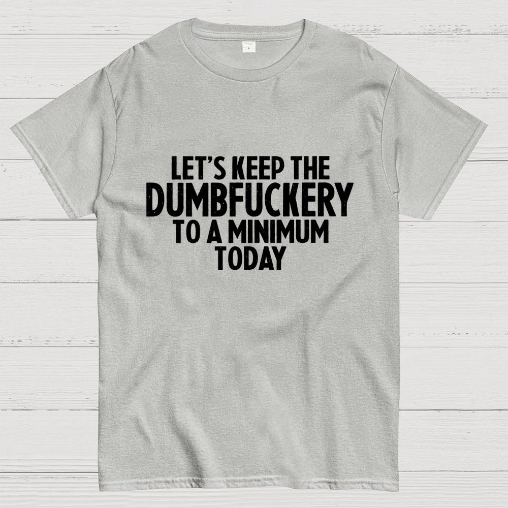 Funny Let's Keep The Dumbfuckery To A Minimum Today Geek T-Shirt