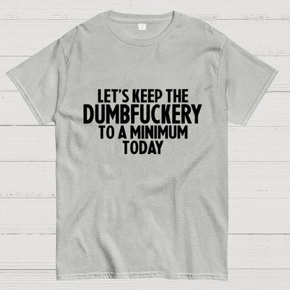 Funny Let's Keep The Dumbfuckery To A Minimum Today Geek T-Shirt