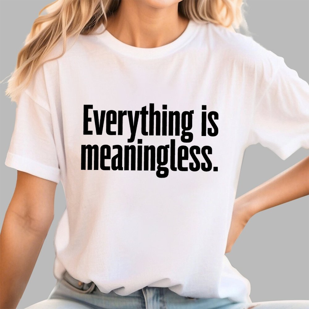 Everything is meaningless. Geek T-Shirt