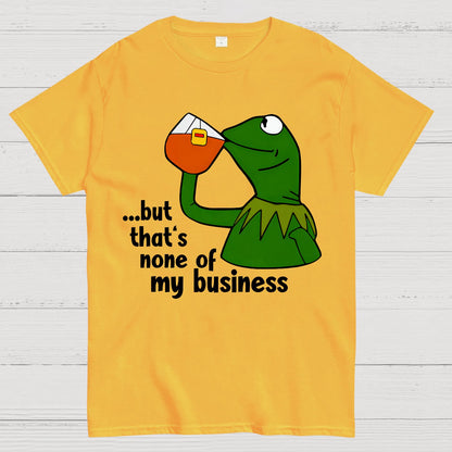 That's None Of My Business！Geek T-Shirt