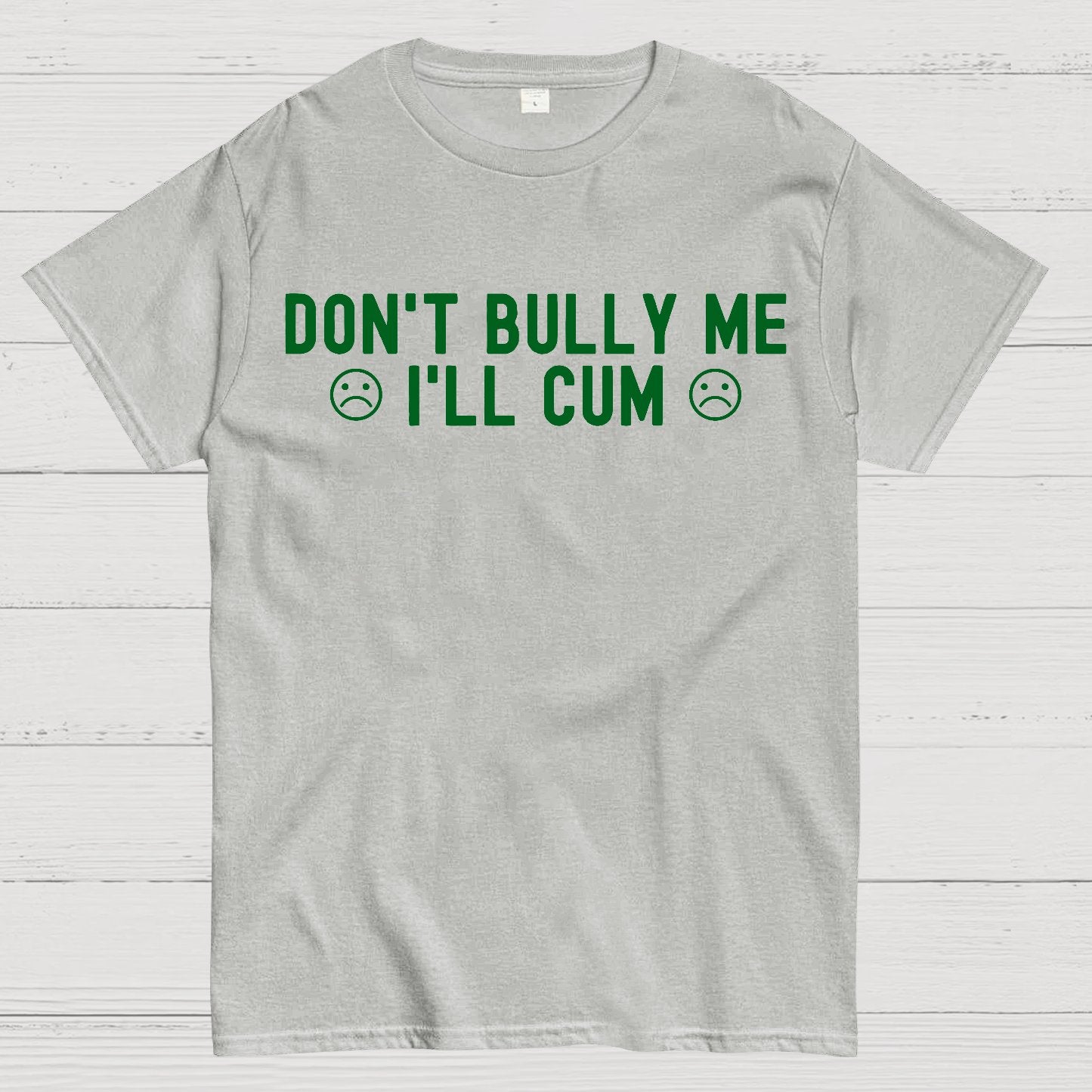 Don't Bully Me I'll Cum Geek T-Shirt