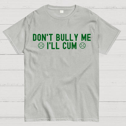 Don't Bully Me I'll Cum Geek T-Shirt