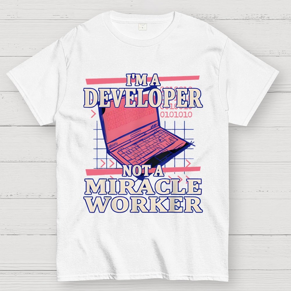 I’m A Developer, Not A Miracle Worker! Geek T-Shirt