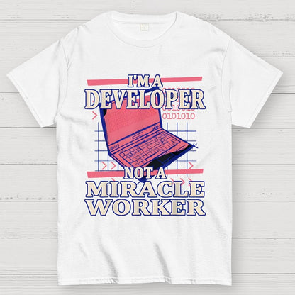 I’m A Developer, Not A Miracle Worker! Geek T-Shirt