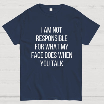 I'm Not Responsible For What My Face Does When You Talk Geeky T-Shirt