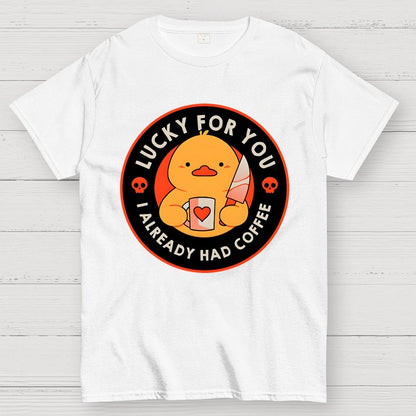 Lucky For You I Already Had Coffee Geek T-Shirt