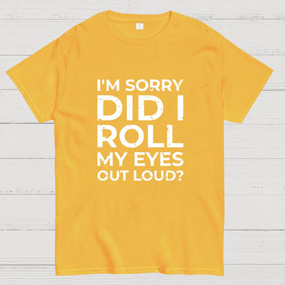I'm Sorry, Did I Roll My Eyes Out Loud Geeky T-Shirt