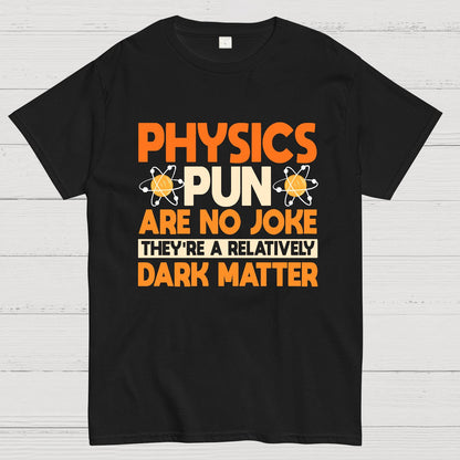 Physics Pun Are No Joke They're A Relatively Dark Matter Geek T-Shirt