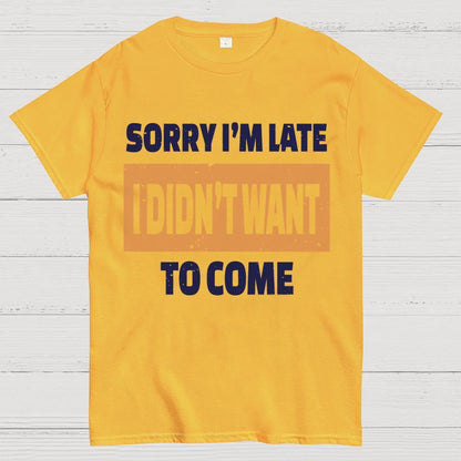 Sorry I'm Late I Didn't Want To Come Geek T-Shirt