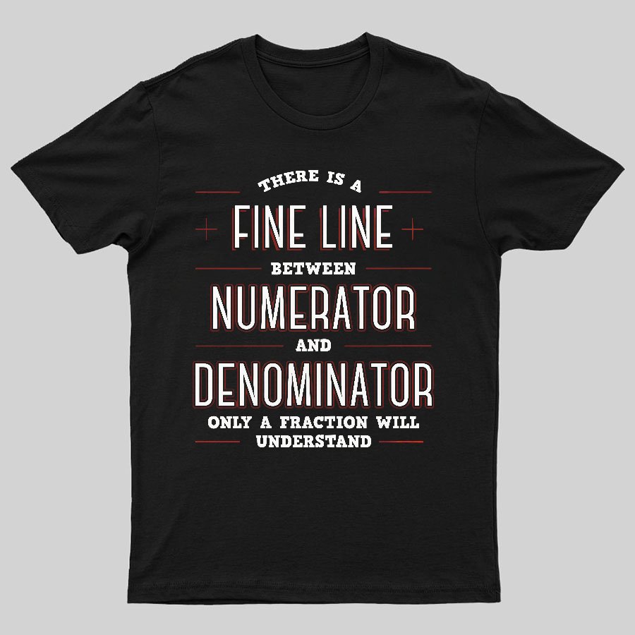 There Is A Fine Line Between Numerator And Denominator Geeky T-Shirt