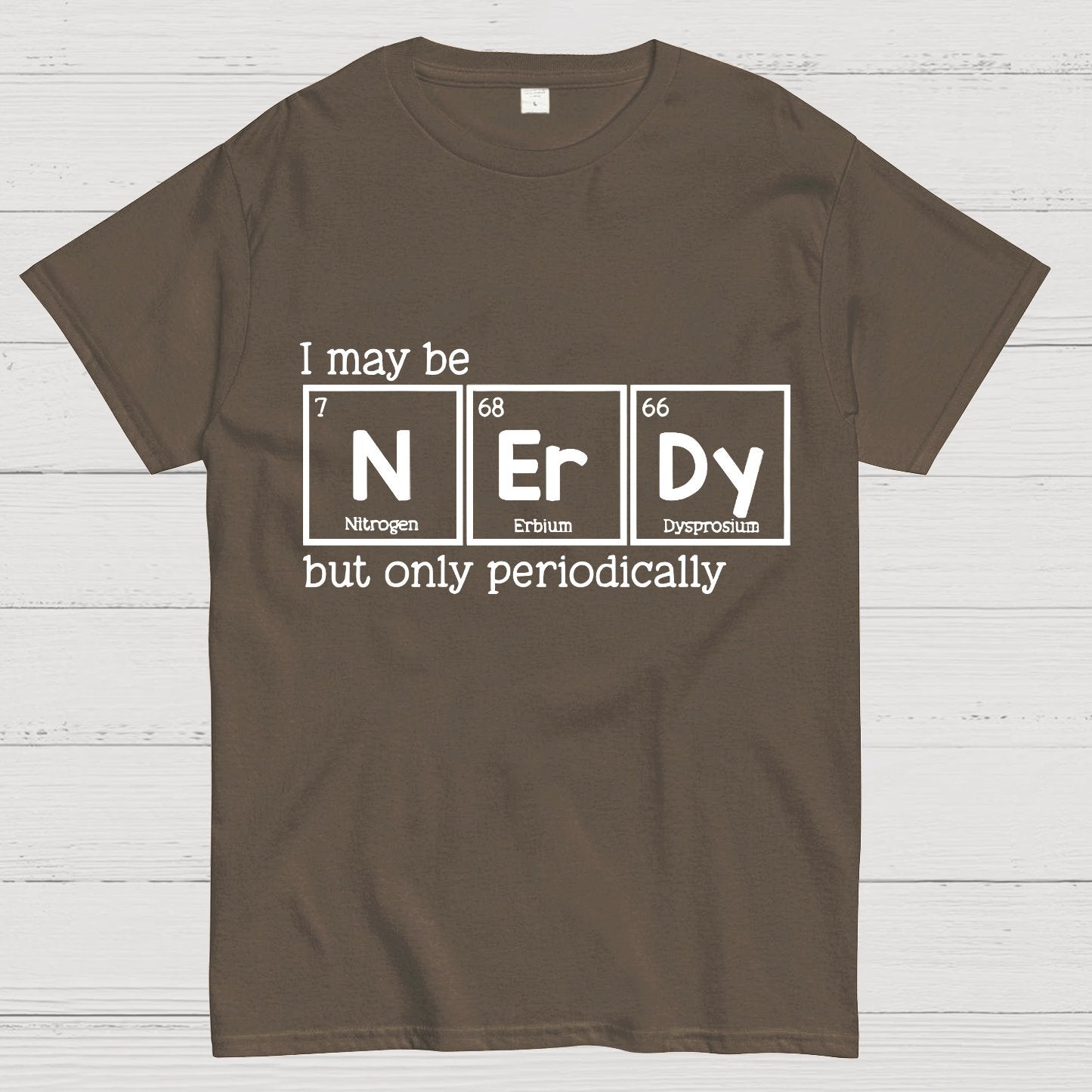 I May Be Nerdy But Only Periodically Geek T-Shirt