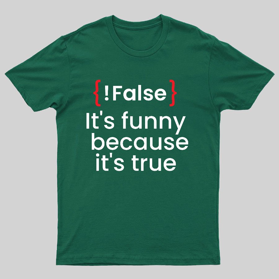It's Funny Because It's True Not False Geeky T-Shirt