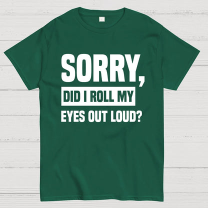 Sorry, Did I Roll My Eyes Out Loud Geek T-Shirt