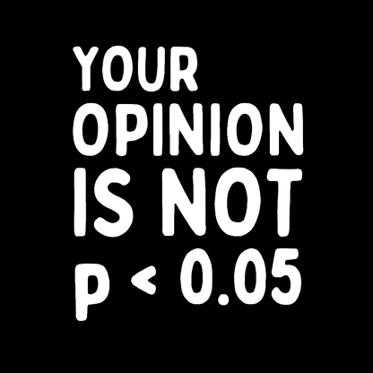 Your Opinion Is Not Statistically Significant P-Value - Funny Statistics Quote Geek T-Shirt